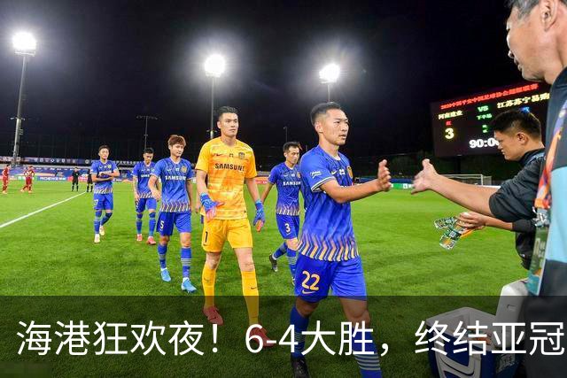 海港狂欢夜！6-4大胜，终结亚冠不胜魔咒！